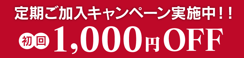 定期ご加入キャンペーン実施中、初回1000円値引き